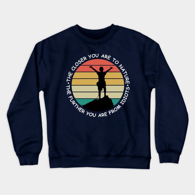 The closer you are to nature - The further you are from idiots Crewneck Sweatshirt by Snowman store